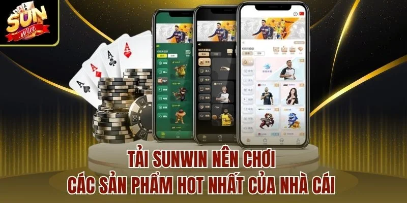 Tải Sunwin nên chơi các sản phẩm hot nhất của nhà cái
