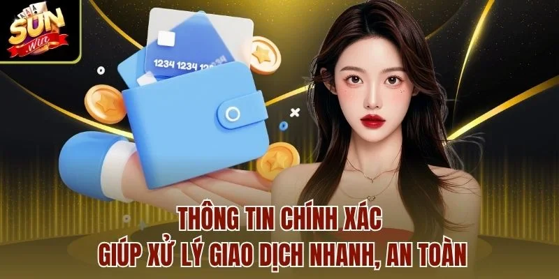 Thông tin chính xác giúp xử lý giao dịch nhanh, an toàn
