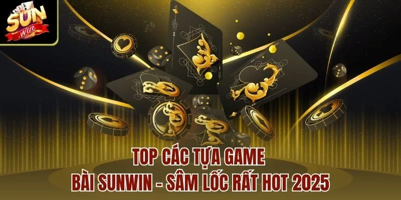 Top các tựa game bài Sunwin - Sâm lốc rất hot 2025